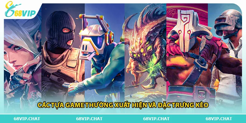 Các tựa game thường xuất hiện và đặc trưng kèo