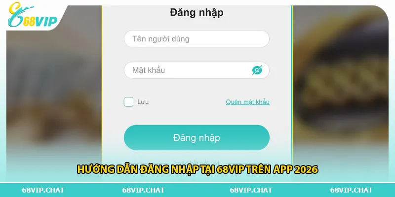Hướng dẫn đăng nhập tại 68vip trên app 2026