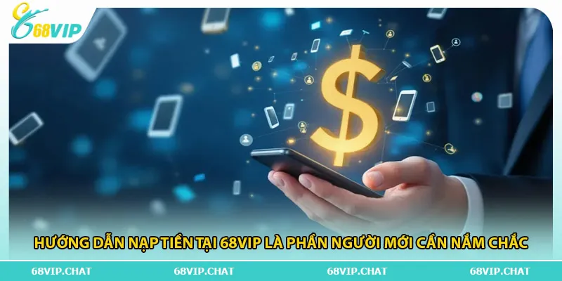 Hướng dẫn nạp tiền tại 68vip là phần người mới cần nắm chắc