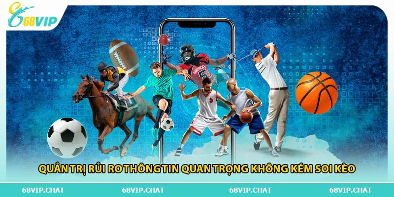 Quản trị rủi ro thông tin quan trọng không kém soi kèo