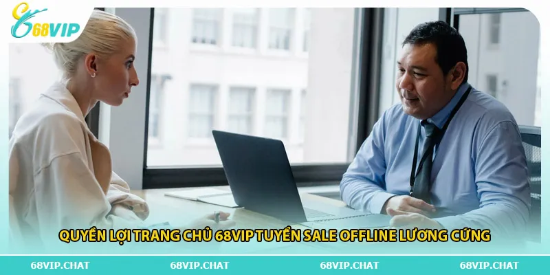 Quyền lợi trang chủ 68vip tuyển sale offline lương cứng
