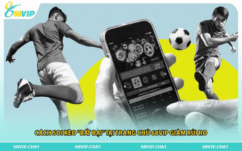 Cách Soi Kèo "Bất Bại" Tại Trang Chủ 68vip Giảm Rủi Ro